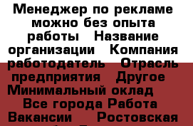 Менеджер по рекламе-можно без опыта работы › Название организации ­ Компания-работодатель › Отрасль предприятия ­ Другое › Минимальный оклад ­ 1 - Все города Работа » Вакансии   . Ростовская обл.,Донецк г.